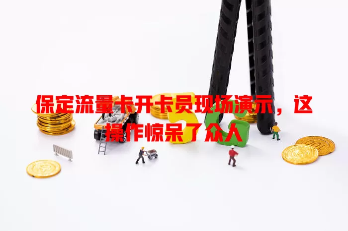 保定流量卡开卡员现场演示，这操作惊呆了众人