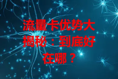 流量卡优势大揭秘：到底好在哪？
