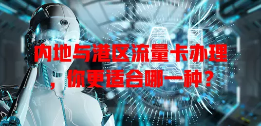 内地与港区流量卡办理，你更适合哪一种？