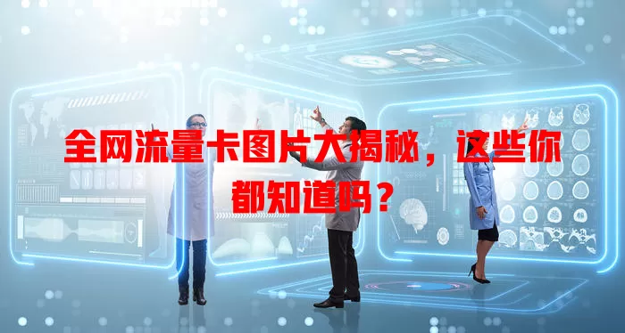 全网流量卡图片大揭秘，这些你都知道吗？