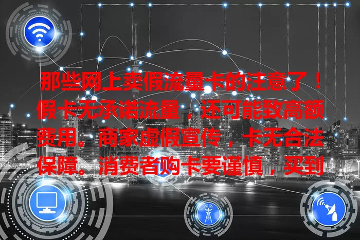 那些网上卖假流量卡的注意了！假卡无承诺流量，还可能致高额费用。商家虚假宣传，卡无合法保障。消费者购卡要谨慎，买到假卡及时维权，警惕卖假卡行为，防不必要损失