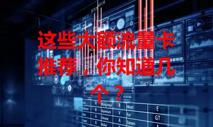 这些大额流量卡推荐，你知道几个？