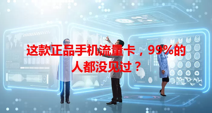 这款正品手机流量卡，99%的人都没见过？