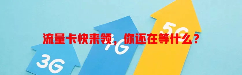 流量卡快来领，你还在等什么？