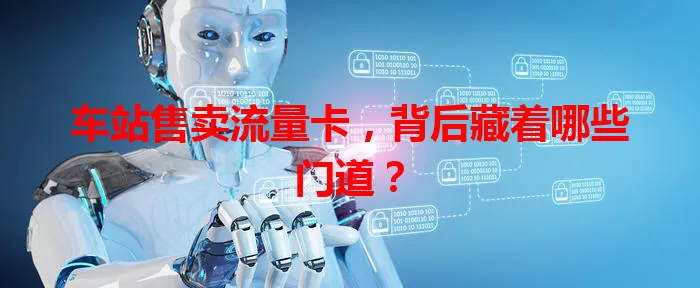 车站售卖流量卡，背后藏着哪些门道？