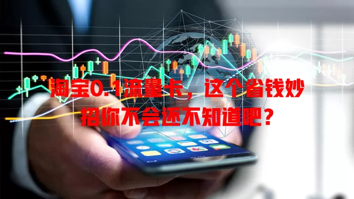 淘宝0.1流量卡，这个省钱妙招你不会还不知道吧？