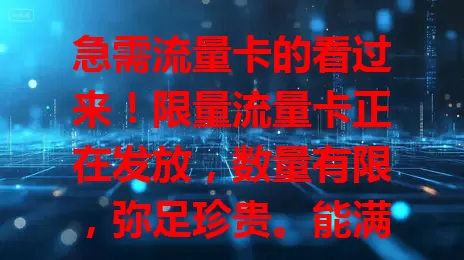 急需流量卡的看过来！限量流量卡正在发放，数量有限，弥足珍贵。能满足不同场景需求，发放方式受关注，符合条件就有机会，抓住契机畅享网络便捷，赶紧关注发放动态！