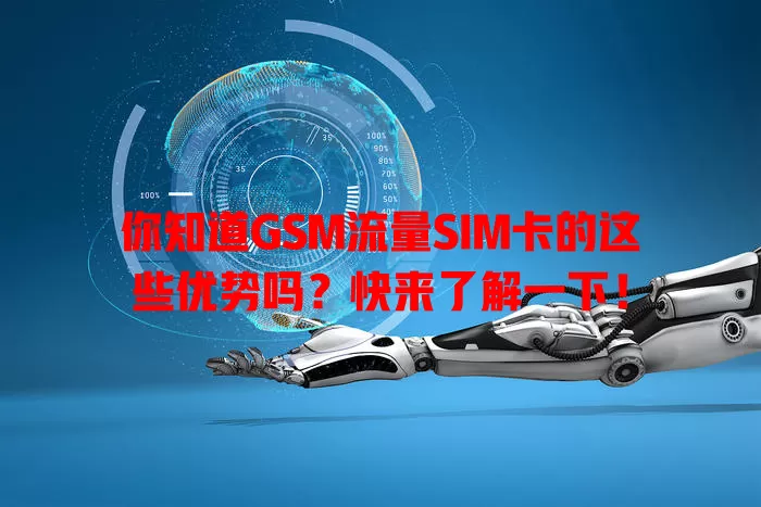 你知道GSM流量SIM卡的这些优势吗？快来了解一下！