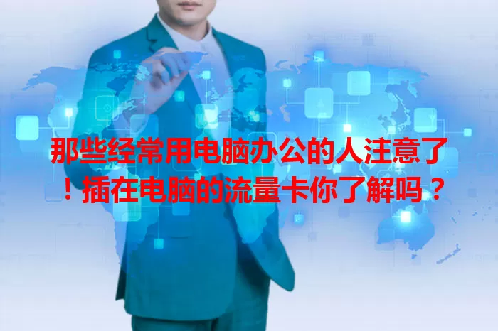 那些经常用电脑办公的人注意了！插在电脑的流量卡你了解吗？