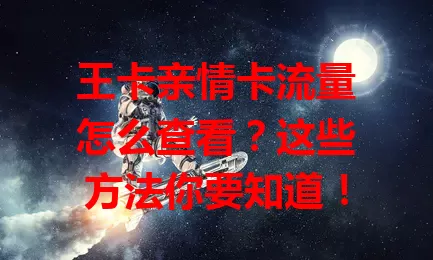王卡亲情卡流量怎么查看？这些方法你要知道！