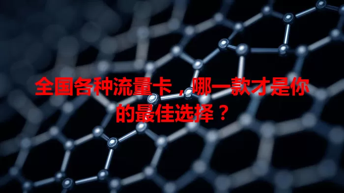 全国各种流量卡，哪一款才是你的最佳选择？