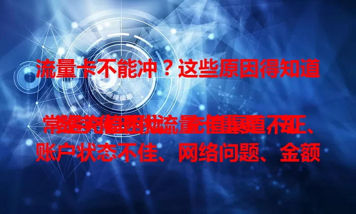流量卡不能冲？这些原因得知道

数字化时代流量卡重要，却常遇充值困扰。充值渠道不正、账户状态不佳、网络问题、金额不符规定等，都可能致此。遇问题别慌，搞清楚原因，联系客服解决，保障网络畅行。
