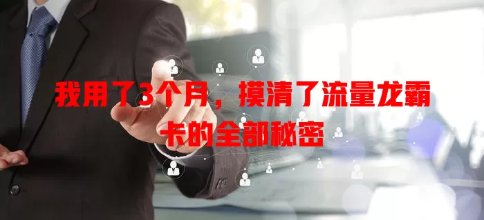 我用了3个月，摸清了流量龙霸卡的全部秘密