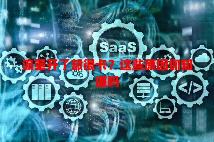 流量开了却很卡？这些原因你知道吗