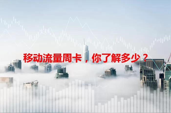 移动流量周卡，你了解多少？