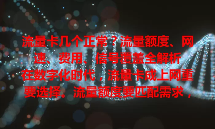 流量卡几个正常？流量额度、网速、费用、信号覆盖全解析

在数字化时代，流量卡成上网重要选择。流量额度要匹配需求，网速得稳定，费用需透明，信号覆盖要广。综合考量这些，才能选到合适流量卡，畅享网络世界
