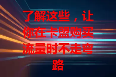 了解这些，让你在卡盟购买流量时不走弯路