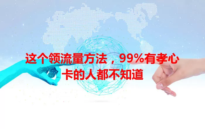 这个领流量方法，99%有孝心卡的人都不知道