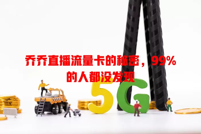 乔乔直播流量卡的秘密，99%的人都没发现