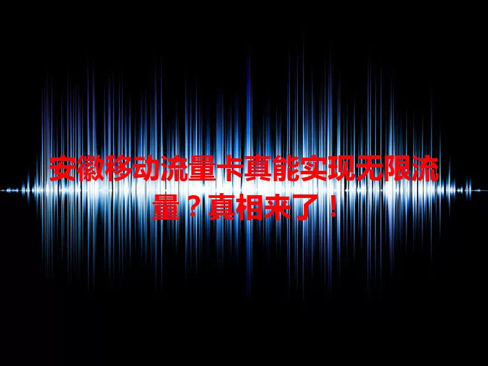 安徽移动流量卡真能实现无限流量？真相来了！