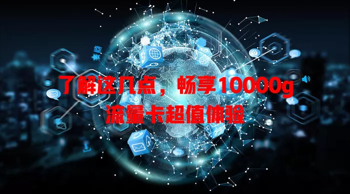 了解这几点，畅享10000g流量卡超值体验