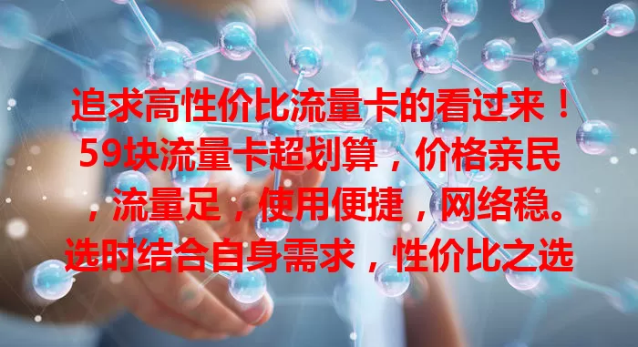 追求高性价比流量卡的看过来！59块流量卡超划算，价格亲民，流量足，使用便捷，网络稳。选时结合自身需求，性价比之选，值得关注考虑！