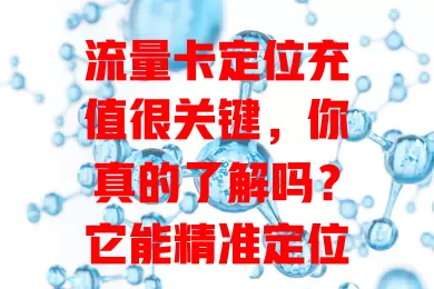 流量卡定位充值很关键，你真的了解吗？它能精准定位，助你规划流量、节省费用，让用卡更高效便捷，每分钱都花得值！