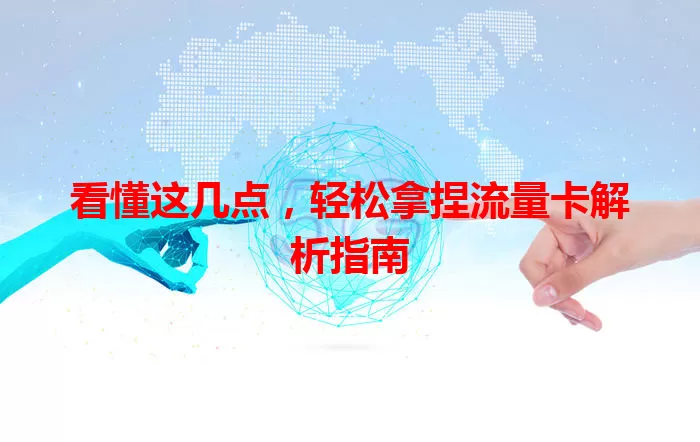 看懂这几点，轻松拿捏流量卡解析指南