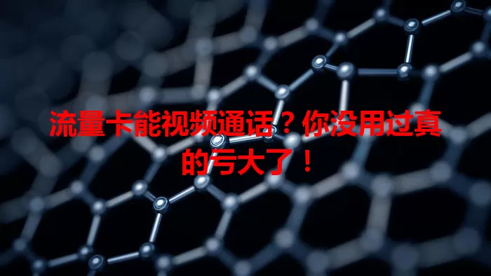 流量卡能视频通话？你没用过真的亏大了！