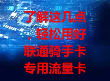 了解这几点，轻松用好联通骑手卡专用流量卡