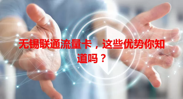 无锡联通流量卡，这些优势你知道吗？