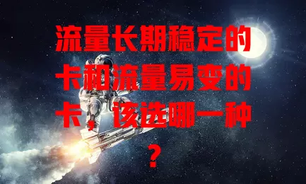 流量长期稳定的卡和流量易变的卡，该选哪一种？