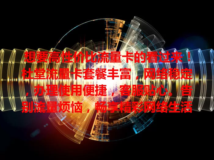 想要高性价比流量卡的看过来！杜堂流量卡套餐丰富，网络稳定，办理使用便捷，客服贴心。告别流量烦恼，畅享精彩网络生活，快来试试杜堂流量卡！