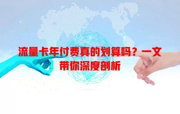 流量卡年付费真的划算吗？一文带你深度剖析