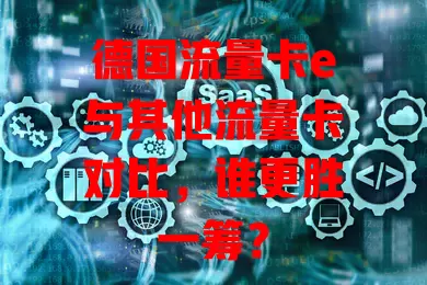 德国流量卡e与其他流量卡对比，谁更胜一筹？