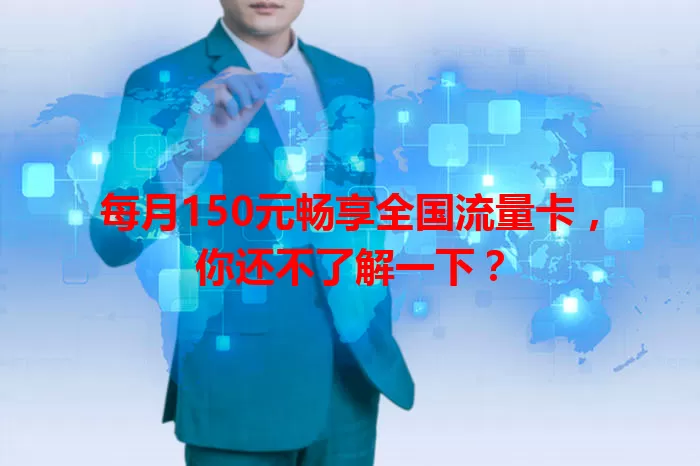 每月150元畅享全国流量卡，你还不了解一下？