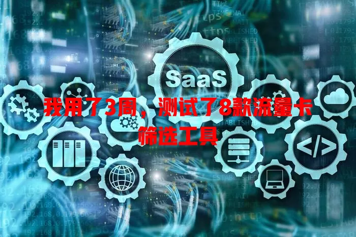 我用了3周，测试了8款流量卡筛选工具