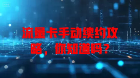流量卡手动续约攻略，你知道吗？