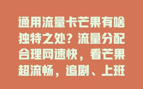 通用流量卡芒果有啥独特之处？流量分配合理网速快，看芒果超流畅，追剧、上班、学生党都适用！