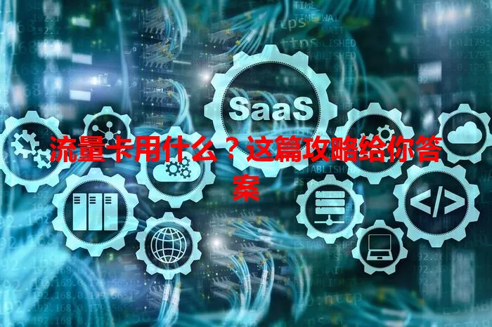 流量卡用什么？这篇攻略给你答案