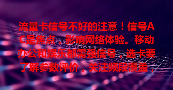 流量卡信号不好的注意！信号AC是焦点，影响网络体验。移动办公和娱乐都需强信号，选卡要了解参数评价，关注频段覆盖，结合设备挑出色卡，畅享优质数字生活