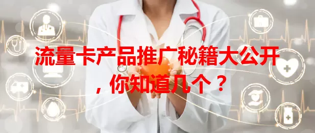 流量卡产品推广秘籍大公开，你知道几个？