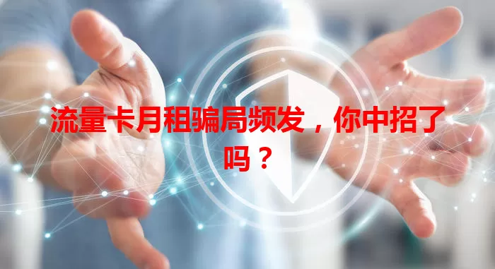 流量卡月租骗局频发，你中招了吗？