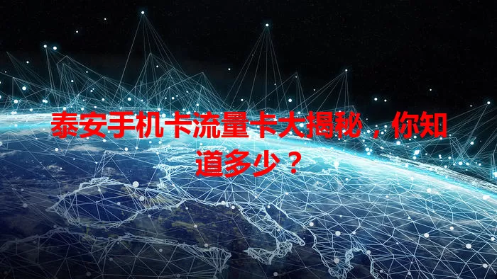 泰安手机卡流量卡大揭秘，你知道多少？