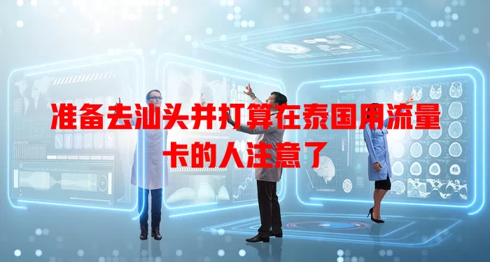 准备去汕头并打算在泰国用流量卡的人注意了