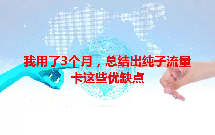 我用了3个月，总结出纯子流量卡这些优缺点