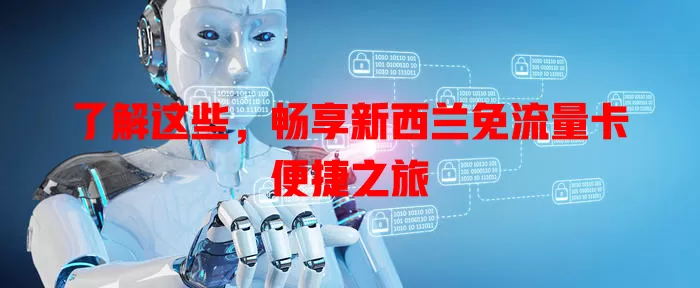 了解这些，畅享新西兰免流量卡便捷之旅