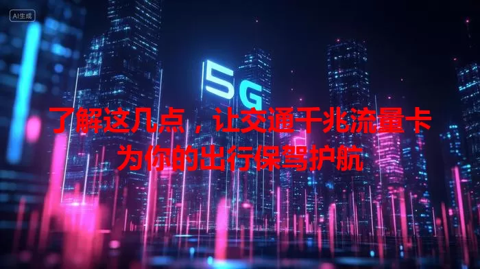 了解这几点，让交通千兆流量卡为你的出行保驾护航