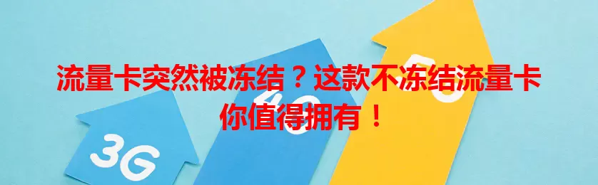 流量卡突然被冻结？这款不冻结流量卡你值得拥有！