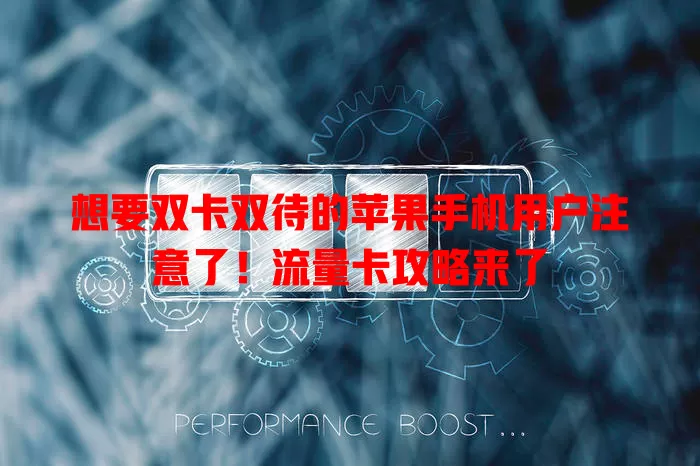 想要双卡双待的苹果手机用户注意了！流量卡攻略来了